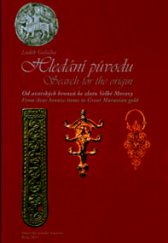 kniha Hledání původu. Od avarských bronzů ke zlatu Search for the Origin. From Avar Bronze Items to Great Moravian Gold, Moravské zemské museum 2013