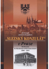 kniha "Slezský konzulát" v Praze od Slezanu ke Slezskému kulturnímu ústavu 1906-1945, Slezská univerzita v Opavě, Filozoficko-přírodovědecká fakulta, Ústav historických věd 2010