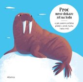 kniha Proč mrož dokáže žít na ledu a jak ostatní zvířátka přežijí v zimě, horku nebo tmě , Albatros 2021