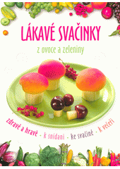 kniha Lákavé svačinky z ovoce a zeleniny zdravě a hravě, k snídani, ke svačině, k večeři, CPress 2018