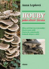 kniha Houby jako elixír života hlíva ústřičná (nové poznatky), houževnatec jedlý, penízovka sametonohá, kukmák sklepní a další, Víkend  2005