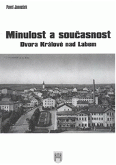 kniha Minulost a současnost Dvora Králové nad Labem, Město Dvůr Králové nad Labem ve spolupráci s Městským muzeem ve Dvoře Králové nad Labem 2012