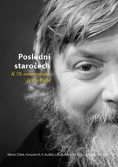 kniha Poslední staročech K 70. narozeninám Jiřího Raka, Masarykův ústav a Archiv AV ČR 2017
