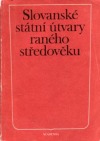 kniha Slovanské státní útvary raného středověku politické postavení, společenské a vládní organizace státních útvarů ve východní, střední a jihovýchodní Evropě od 8. do 11. století, Academia 1987