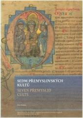 kniha Sedm přemyslovských kultů = Seven Přemyslid cults, Univerzita Karlova, Katolická teologická fakulta, Ústav dějin křesťanského umění ve vydavatelství Togga 2011