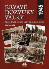 kniha Krvavé dozvuky války Konec druhé světové války na českém území, Grada 2015