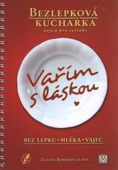 kniha Vařím s láskou bez lepku, mléka, vajec : bezlepková kuchařka nejen pro celiaky, Z. Kobíková 2010