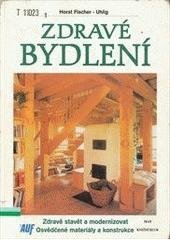 kniha Zdravé bydlení zdravě stavět a modernizovat : osvědčené materiály a konstrukce, Ikar 1999