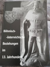 kniha Böhmisch-österreichische Beziehungen im 13. Jahrhundert Österreich (einschließlich Steiermark, Kärnten und Krain) im Großreichprojekt Ottokars II. Přemysl, König von Böhmen : Vorträge des internationalen Symposions vom 26. bis 27. September 1996 in Znaim, Österreichische Kulturinstitut 1998