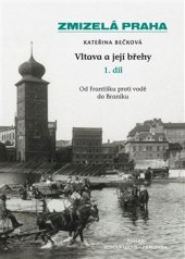 kniha Vltava a její břehy - 1.díl Zmizelá Praha, Paseka 2015