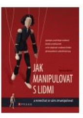 kniha Jak manipulovat s lidmi a nenechat se sám zmanipulovat, CPress 2007