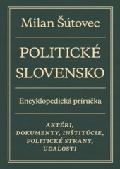 kniha Politické Slovensko Aktéri, dokumenty, inštitúcie, politické strany, udalosti, Slovart 2019