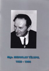 kniha Mgr. MIROSLAV TĚLUPIL 1923 - 1993 Mgr. MIROSLAV TĚLUPIL 24.1.1923 - 16.4.1993, Grafis 2000 2006