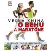 kniha Veľká kniha o behu a maratóne Ako behať rychlejšie a efektívnějšie, Dorling Kindersley 2014