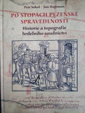 kniha Po stopách plzeňské spravedlnosti historie a topografie hrdelního soudnictví, Nakladatelství Českého lesa 2010