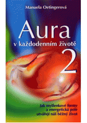 kniha Aura v každodenním životě 2. jak myšlenkové formy a energetická pole utvářejí náš běžný život, Metafora 2006