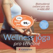 kniha Wellness jóga pro těhotné blahodárná cvičení pro vás a vaše dítě, Grada 2009