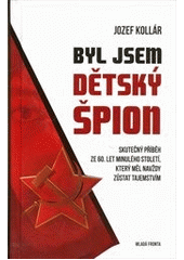 kniha Byl jsem dětský špion skutečný příběh ze 60.let minulého století, který měl navždy zůstat tajemstvím : inspirováno vyprávěním Pavla K., Mladá fronta 2013