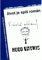 kniha Život je spíš román (výbor z knižně nepublikovaných prací Huga Vavrečky), Arca JiMfa 1997