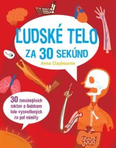 kniha Ľudské telo za 30 sekúnd 30 fascinujúcich faktov o ľudskom tele vysvetlených za pol minúty, Slovart 2017