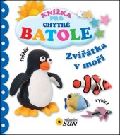kniha Zvířátka v moři Knížka pro chytré batole, Sun 2014