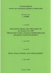 kniha Ekonomické reformy roku 1968 a jejich vliv na vývoj po roce 1989 (manažerská revoluce, osvícené centrální plánování, samospráva, či ještě něco jiného?) : 1. seminář, 9. září 2008 ; Rusko, Gruzie a Kavkaz: nový světový pořádek? : 2. seminář, 3. října 2008, Fontes Rerum 2008