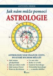 kniha Jak nám může pomoci astrologie astrologie nám ukazuje cestu, po které bychom měli jít, Poznání 2010