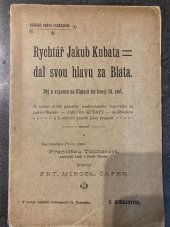 kniha Rychtář Jakub Kubata dal svou hlavu za Blata děj a vzpoura na Blatech ku konci 16. století, F.M. Čapek 1901