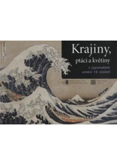 kniha Krajiny, ptáci a květiny v japonském umění 19. století : [3. dubna 2008 - 15. června 2008, Oblastní galerie v Liberci], Oblastní galerie v Liberci 2008