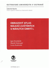 kniha Obrazový atlas nálezů zjištěných u náhlých úmrtí I, Ostravská univerzita Ostrava, Lékařská fakulta 2011