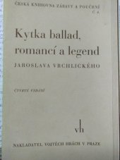 kniha Kytka ballad, romancí a legend Jaroslava Vrchlického [pseud.] S úvodním slovem autorovým o balladě, romanci a legendě a s životopisným náčrtem básníka, Vojtěch Hrách 1935