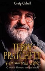 kniha Terry Pratchett - Fantastická duše O životě a díle muže, který psal zázraky, Talpress 2017