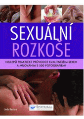 kniha Sexuální rozkoše nejlepší praktický průvodce kvalitnějším sexem a milováním - s 500 fotografiemi, Svojtka & Co. 2007