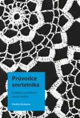 kniha Průvodce smrtelníka Prakticky o posledních věcech člověka, Paseka 2016