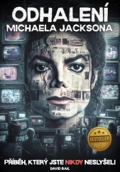 kniha Odhalení Michaela Jacksona Příběh, který jste nikdy neslyšeli, David Bail 2025