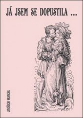 kniha Já jsem se dopustila-- sexuální delikty ve východních Čechách 16.-18. století, OFTIS 2008
