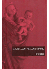 kniha Arcidiecézní muzeum Olomouc průvodce, Muzeum umění Olomouc 2006