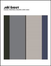 kniha Jiří Šigut Malba Painting Malerei 2010-2022, KANT 2022