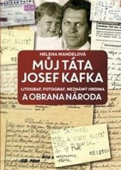 kniha Můj táta Josef Kafka Litograf, fotograf, neznámý hrdina a Obrana národa, Toužimský & Moravec 2018