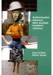 kniha Audiovizuální edukace jako součást mediální výchovy, Masarykova univerzita 2008