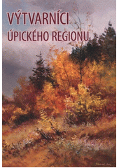 kniha Výtvarníci úpického regionu, Městské muzeum a galerie Julie W. Mezerové v Úpici 2011