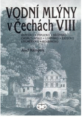 kniha Vodní mlýny v Čechách 8. - Ústecko, Teplicko, Děčínsko, Chomutovsko, Lounsko, Žatecko, Litoměřicko, Roudnicko, Libri 2003