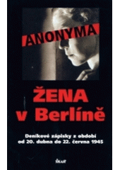 kniha Žena v Berlíně deníkové zápisky z období od 20. dubna do 22. června 1945, Ikar 2004