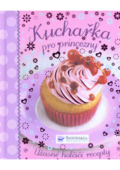 kniha Kuchařka pro princezny  Úžasné holčičí recepty, Svojtka & Co. 2014