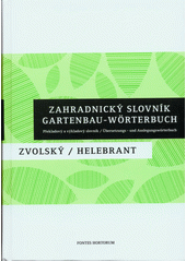 kniha Zahradnický slovník překladový a výkladový slovník : česko-německý a německo-český zahradnický slovník se slovníkem vědeckých výrazů = Gartenbau-Wörterbuch : Übersetzungs- und Auslegungswörterbuch : deutsch-tschechisches und tschechisch-deutsches Gartenbau-Wörterbuch mit ein, Florart 2011