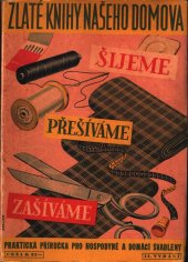 kniha Šijeme, přešíváme, zašíváme = [Nähen-Übernähen-Ausbessern] : praktická příručka pro hospodyně a domácí švadleny, Č.A.T., Českomoravské akciové tiskařské a vydavatelské podniky 1943