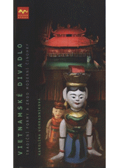 kniha Vietnamské divadlo [tradiční formy a zrod moderní činohry], Muzeum hlavního města Prahy 2010