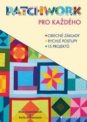 kniha Patchwork pro každého obecné základy, rychlé postupy, 15 projektů, Grada 2021