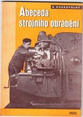 kniha Abeceda strojního obrábění [určeno] k prvému školení nových kádrů [též žen] ... úvod ke studiu další literatury o stroj. obrábění, Práce 1953