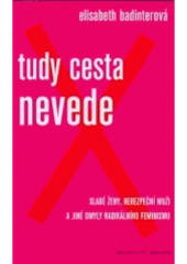 kniha Tudy cesta nevede slabé ženy, nebezpeční muži a jiné omyly radikálního feminismu, Karolinum  2004